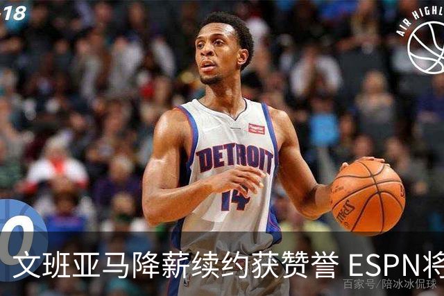 文班亚马降薪续约获赞誉 ESPN将马刺列为实力榜第二