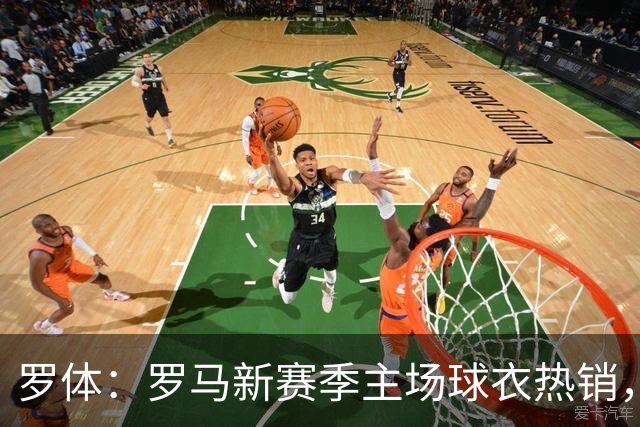 罗体：罗马新赛季主场球衣热销，同期销量涨65%